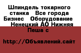 Шпиндель токарного станка - Все города Бизнес » Оборудование   . Ненецкий АО,Нижняя Пеша с.